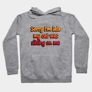 Sorry I'm late my cat was sitting on me Hoodie